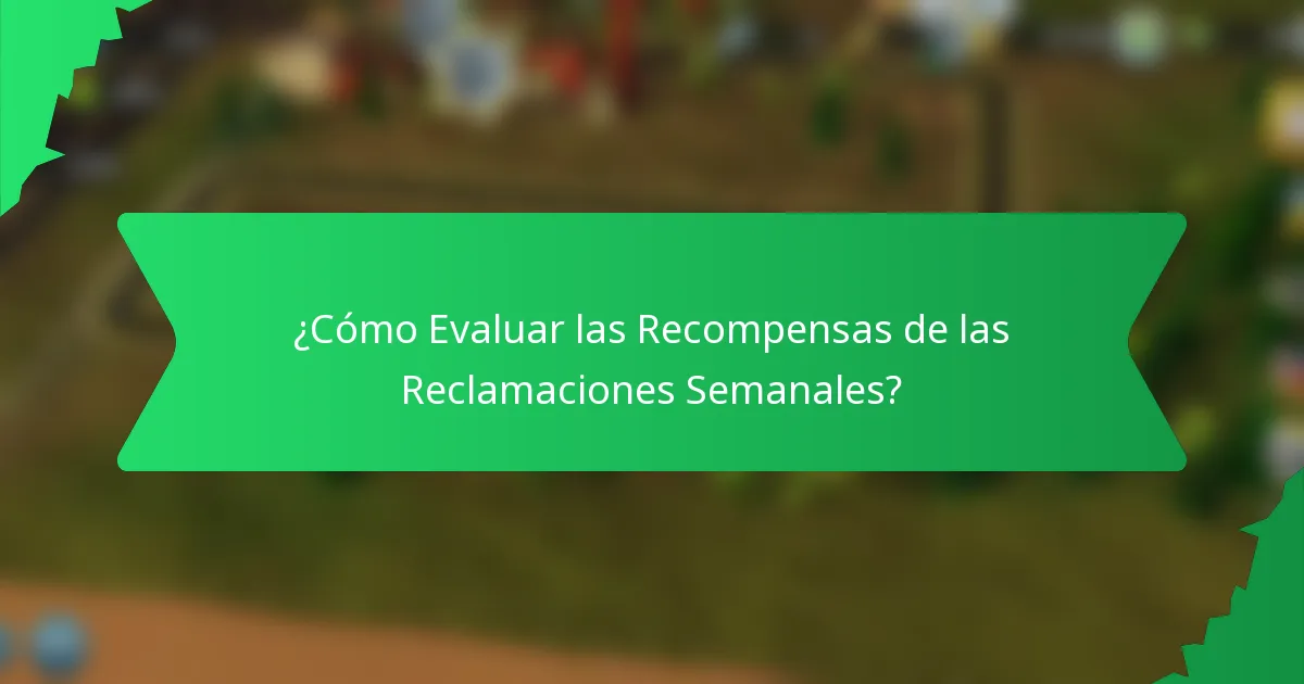 ¿Cómo Evaluar las Recompensas de las Reclamaciones Semanales?