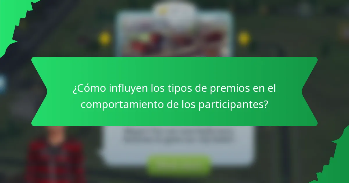 ¿Cómo influyen los tipos de premios en el comportamiento de los participantes?