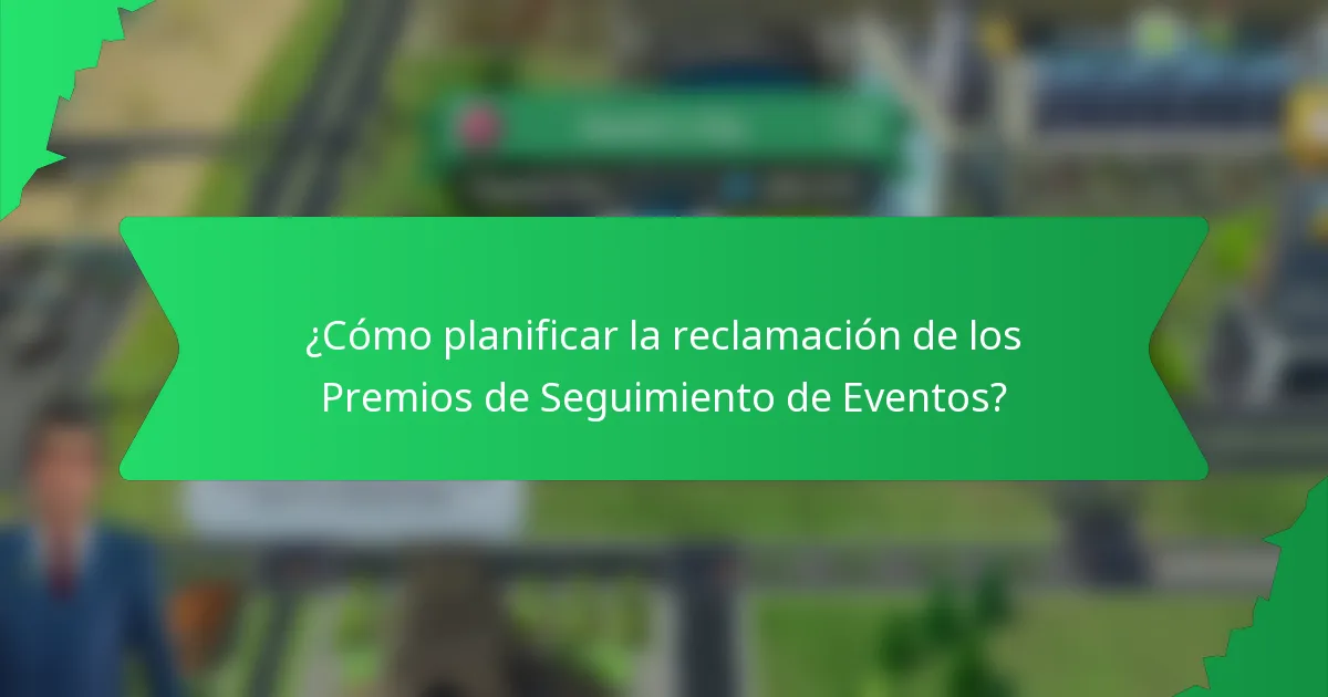 ¿Cómo planificar la reclamación de los Premios de Seguimiento de Eventos?