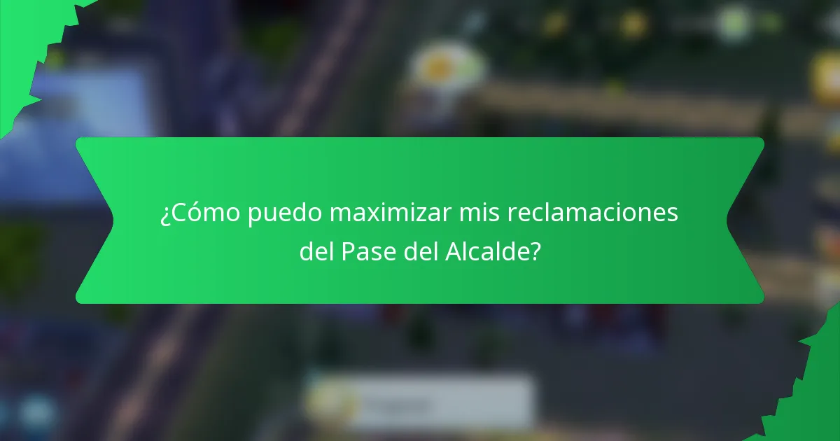 ¿Cómo puedo maximizar mis reclamaciones del Pase del Alcalde?