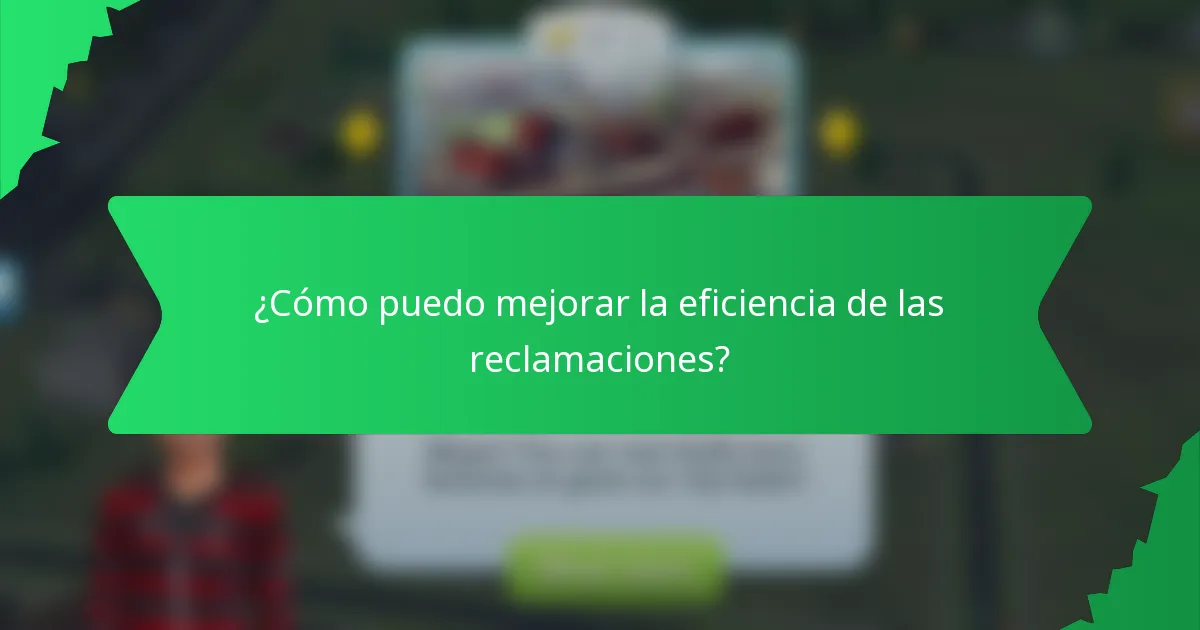 ¿Cómo puedo mejorar la eficiencia de las reclamaciones?