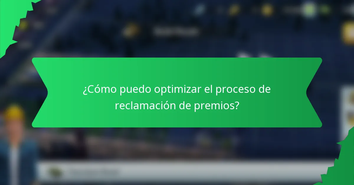 ¿Cómo puedo optimizar el proceso de reclamación de premios?