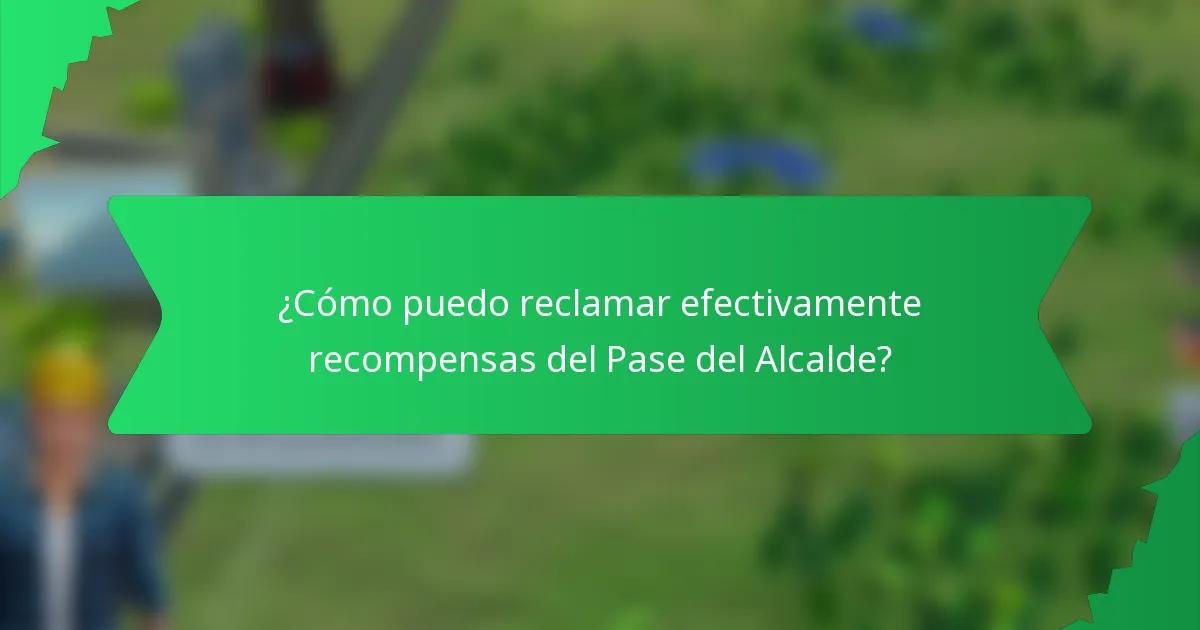 ¿Cómo puedo reclamar efectivamente recompensas del Pase del Alcalde?