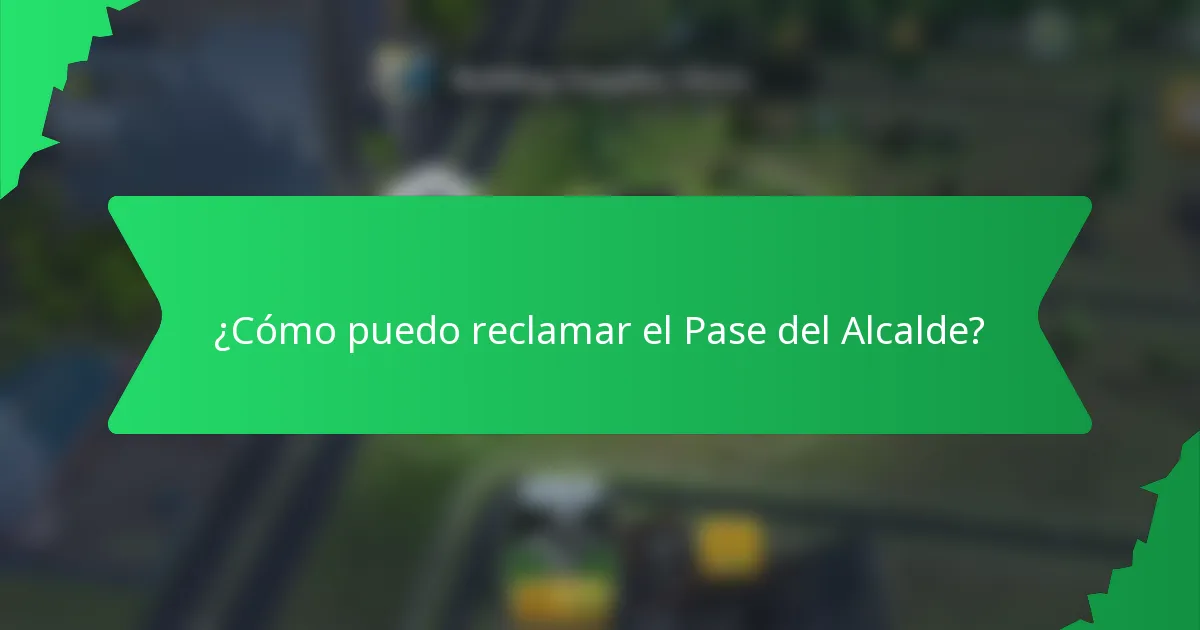 ¿Cómo puedo reclamar el Pase del Alcalde?
