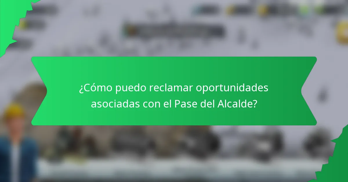 ¿Cómo puedo reclamar oportunidades asociadas con el Pase del Alcalde?