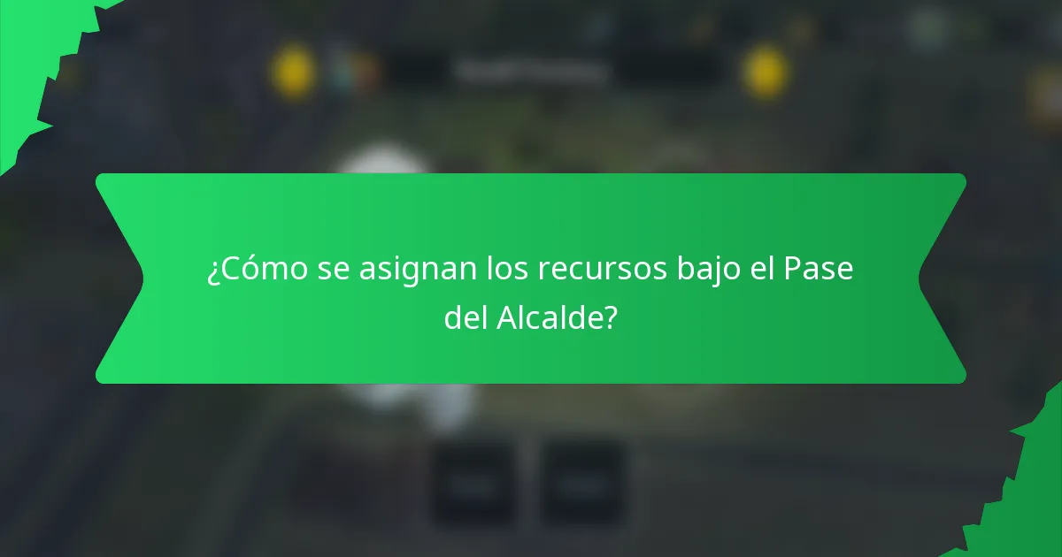 ¿Cómo se asignan los recursos bajo el Pase del Alcalde?