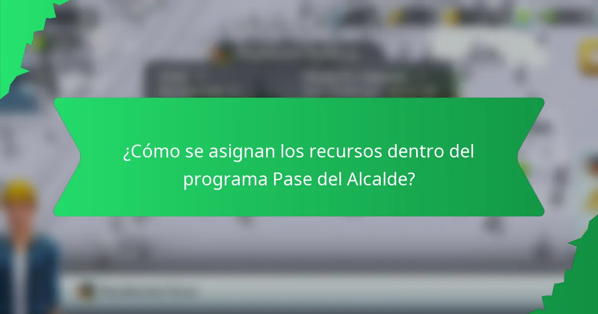 ¿Cómo se asignan los recursos dentro del programa Pase del Alcalde?