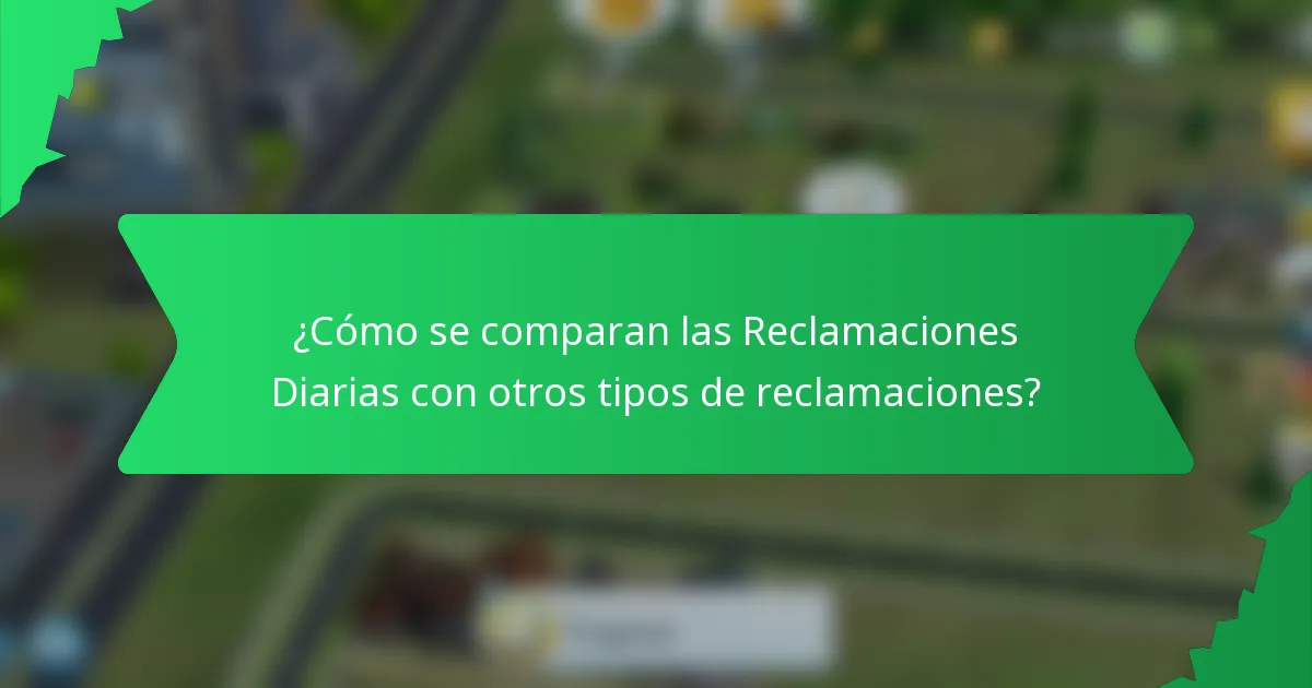¿Cómo se comparan las Reclamaciones Diarias con otros tipos de reclamaciones?