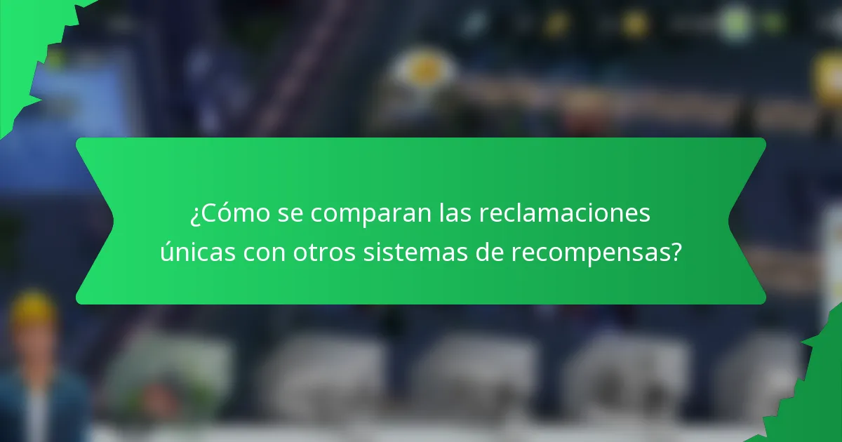 ¿Cómo se comparan las reclamaciones únicas con otros sistemas de recompensas?