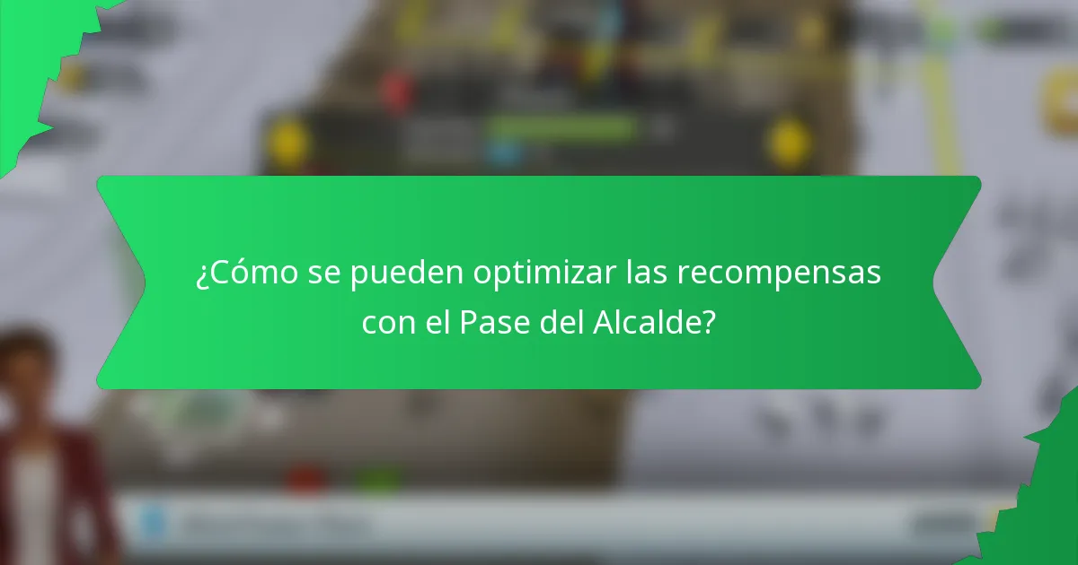 ¿Cómo se pueden optimizar las recompensas con el Pase del Alcalde?