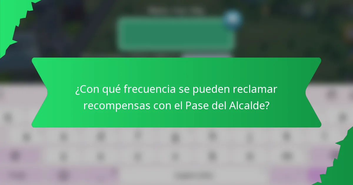 ¿Con qué frecuencia se pueden reclamar recompensas con el Pase del Alcalde?