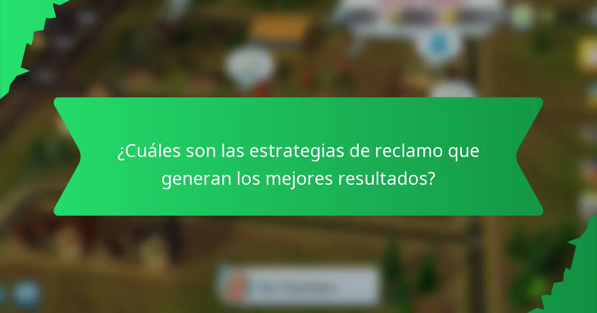¿Cuáles son las estrategias de reclamo que generan los mejores resultados?