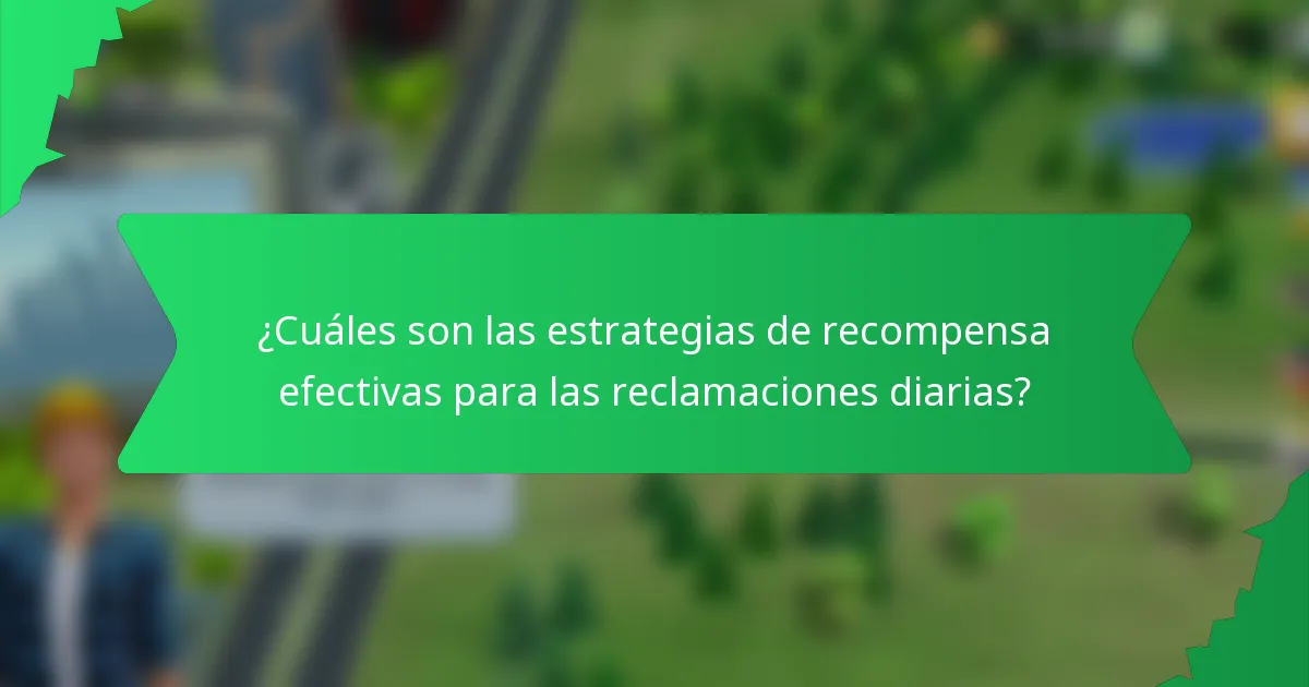 ¿Cuáles son las estrategias de recompensa efectivas para las reclamaciones diarias?