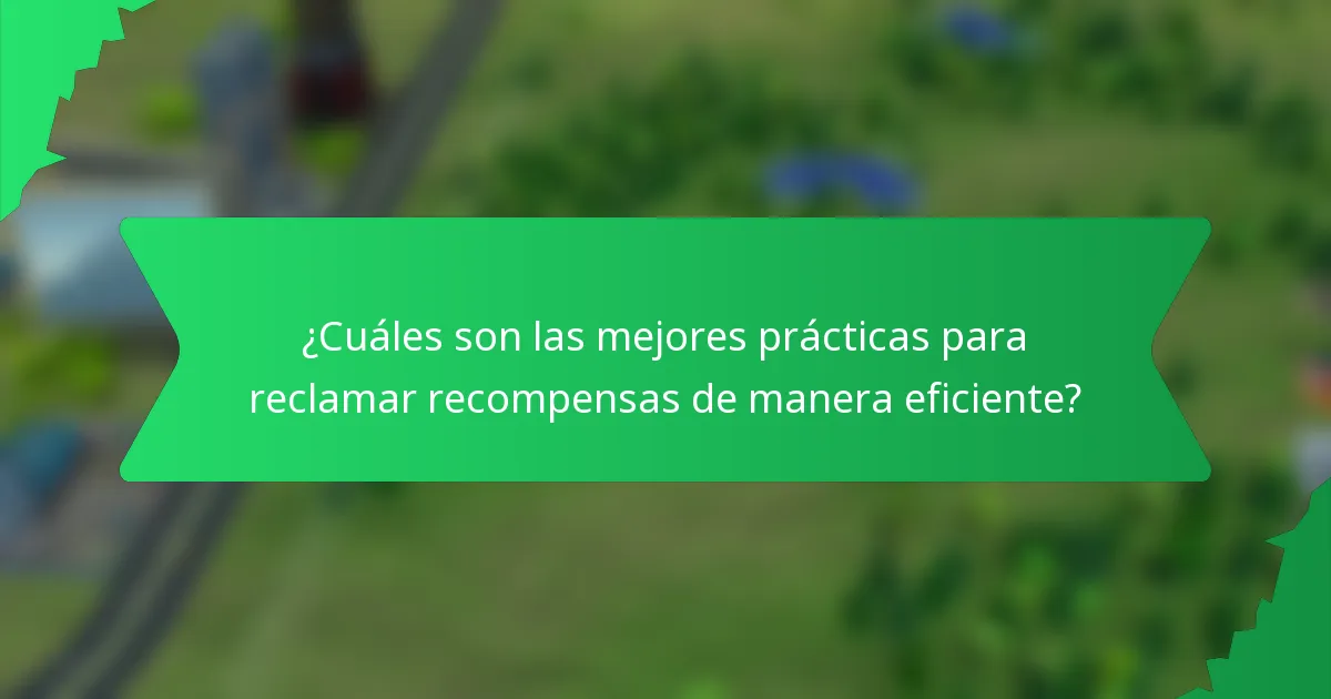 ¿Cuáles son las mejores prácticas para reclamar recompensas de manera eficiente?