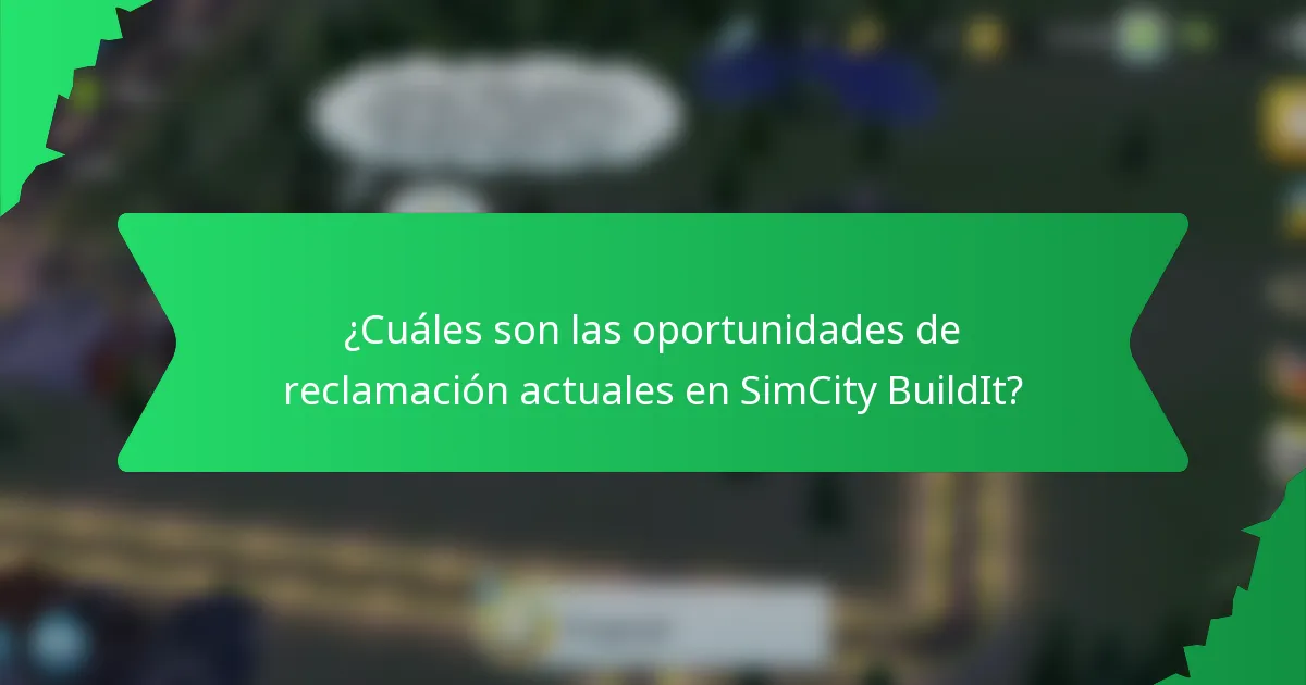 ¿Cuáles son las oportunidades de reclamación actuales en SimCity BuildIt?