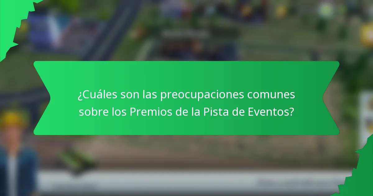 ¿Cuáles son las preocupaciones comunes sobre los Premios de la Pista de Eventos?