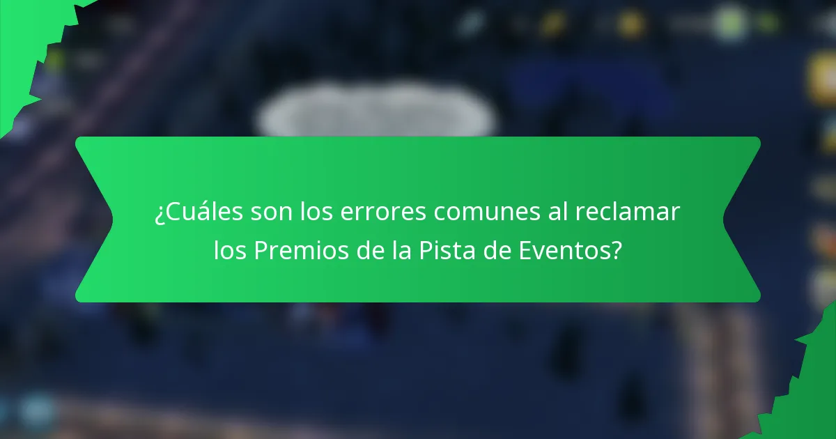 ¿Cuáles son los errores comunes al reclamar los Premios de la Pista de Eventos?