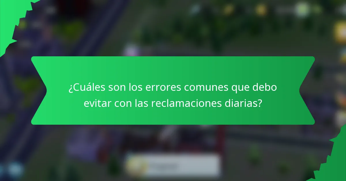 ¿Cuáles son los errores comunes que debo evitar con las reclamaciones diarias?