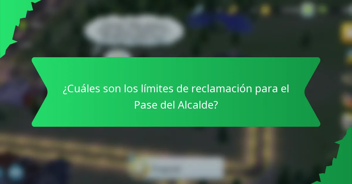 ¿Cuáles son los límites de reclamación para el Pase del Alcalde?