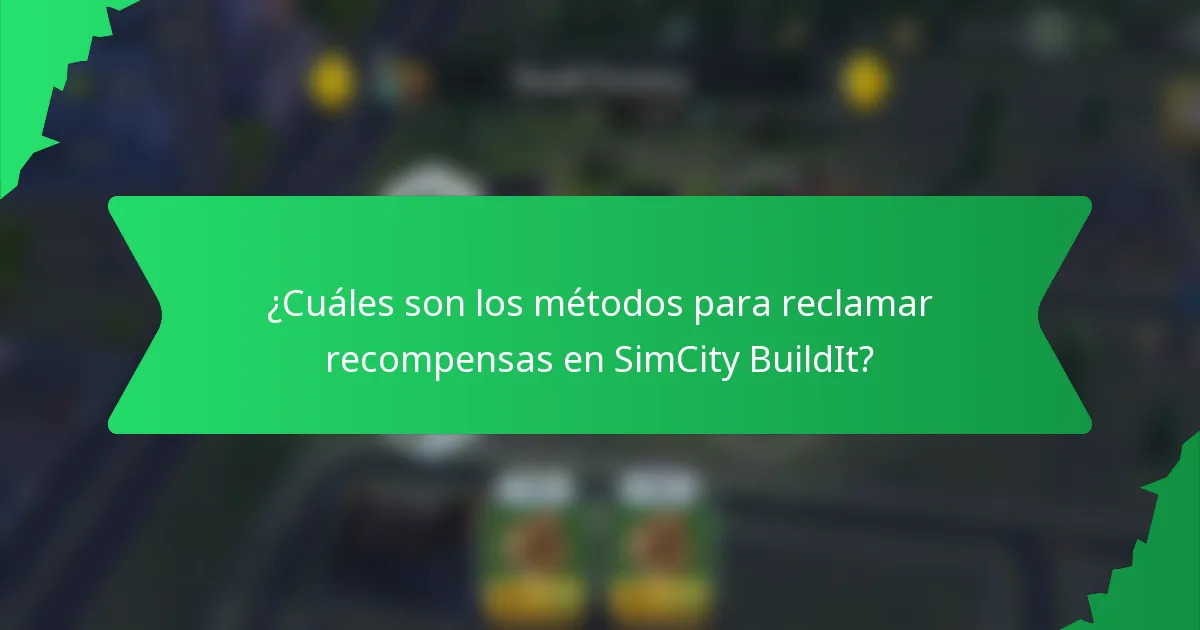 ¿Cuáles son los métodos para reclamar recompensas en SimCity BuildIt?