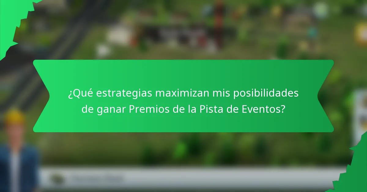 ¿Qué estrategias maximizan mis posibilidades de ganar Premios de la Pista de Eventos?