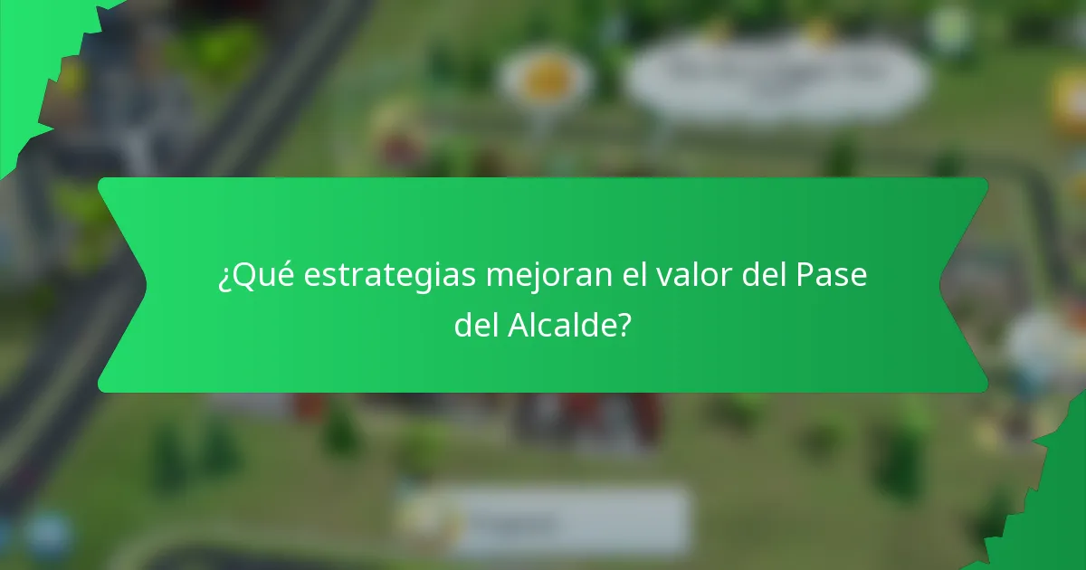 ¿Qué estrategias mejoran el valor del Pase del Alcalde?