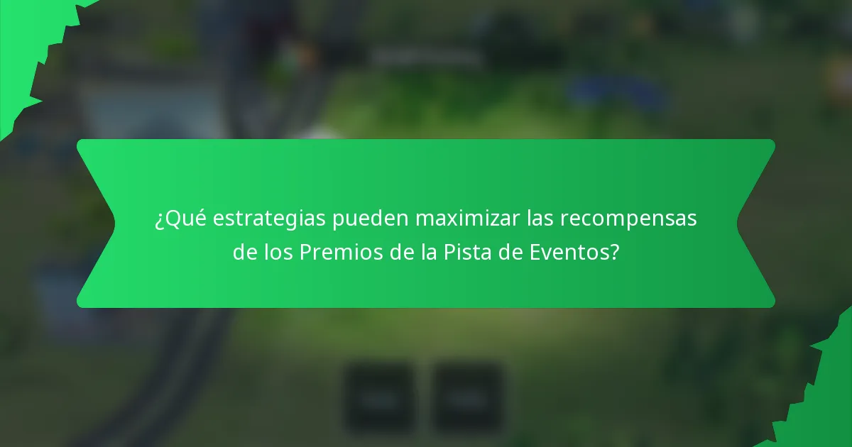 ¿Qué estrategias pueden maximizar las recompensas de los Premios de la Pista de Eventos?
