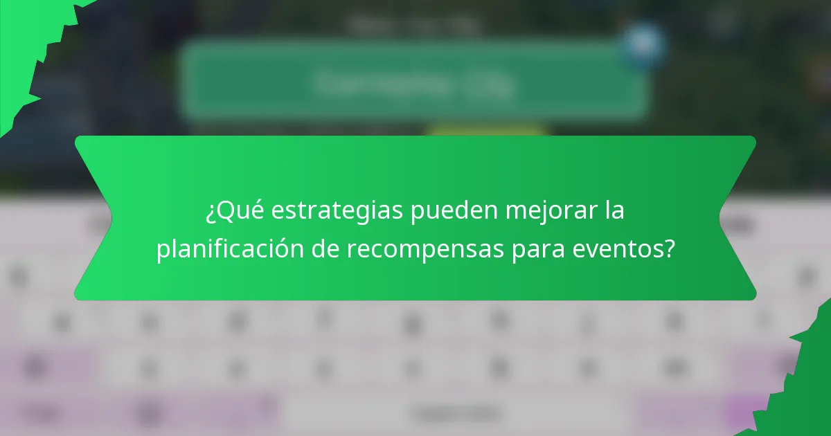 ¿Qué estrategias pueden mejorar la planificación de recompensas para eventos?