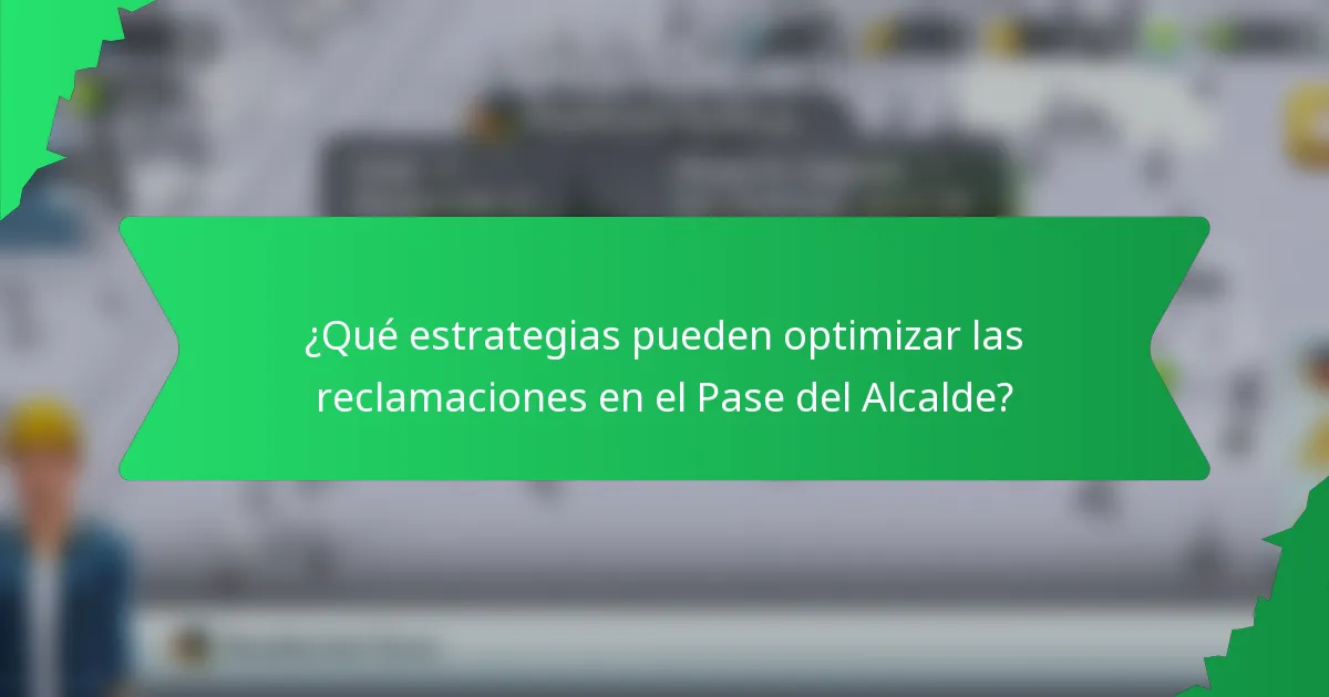 ¿Qué estrategias pueden optimizar las reclamaciones en el Pase del Alcalde?