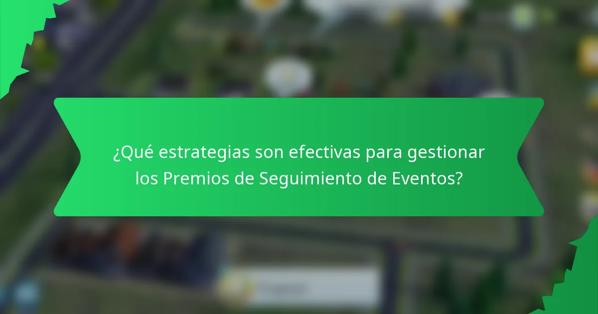 ¿Qué estrategias son efectivas para gestionar los Premios de Seguimiento de Eventos?