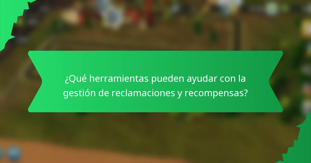 ¿Qué herramientas pueden ayudar con la gestión de reclamaciones y recompensas?