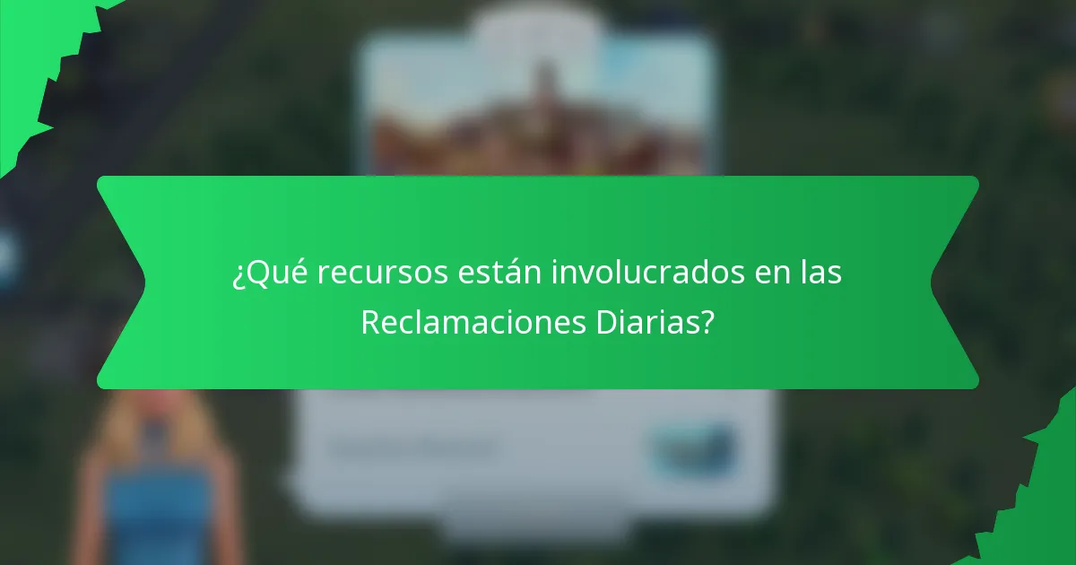 ¿Qué recursos están involucrados en las Reclamaciones Diarias?